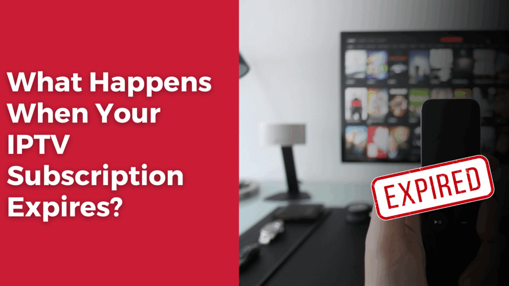 What Happens When Your IPTV Subscription Expires?